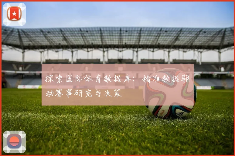 探索国际体育数据库：精准数据驱动赛事研究与决策