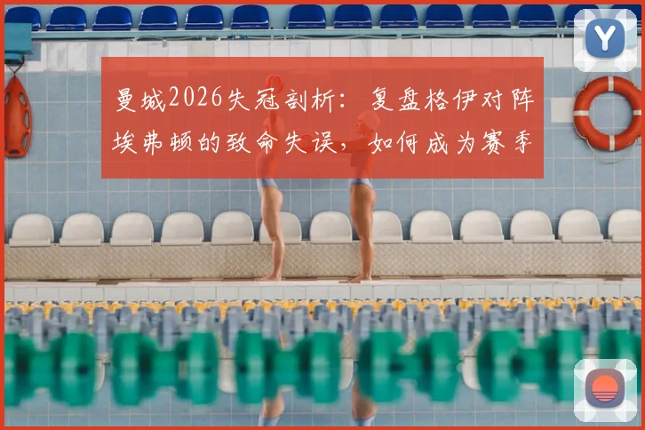 曼城2026失冠剖析：复盘格伊对阵埃弗顿的致命失误，如何成为赛季转折点