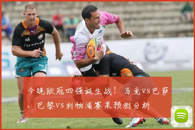 今晚欧冠四强诞生战！马竞vs巴萨、巴黎vs利物浦赛果预测分析