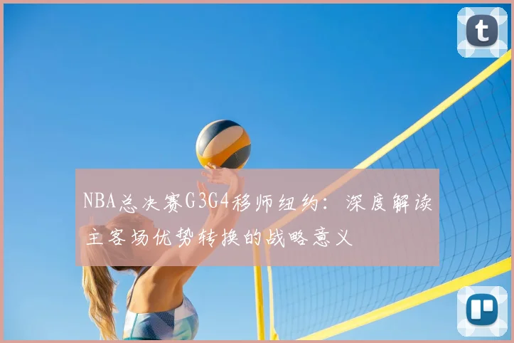 NBA总决赛G3G4移师纽约:深度解读主客场优势转换的战略意义
