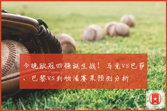今晚欧冠四强诞生战！马竞vs巴萨、巴黎vs利物浦赛果预测分析