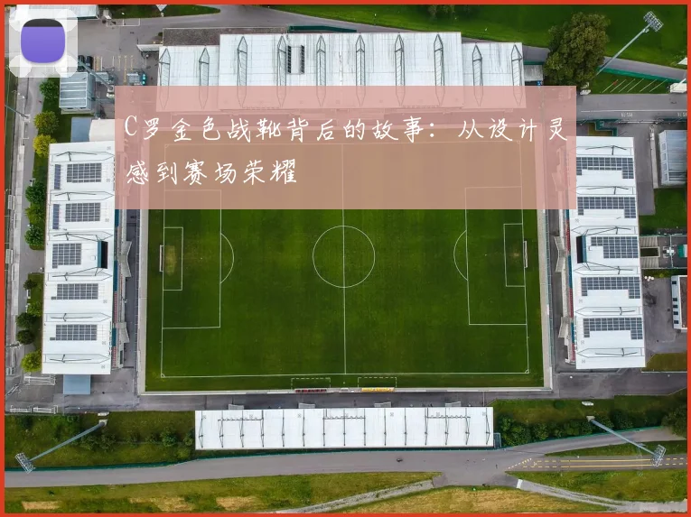 C罗金色战靴背后的故事：从设计灵感到赛场荣耀